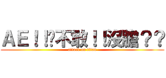 ＡＥ！！趕不敢！！沒膽？？ (attack on titan)
