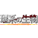 理系の生物 (attack on BIOLOGY)