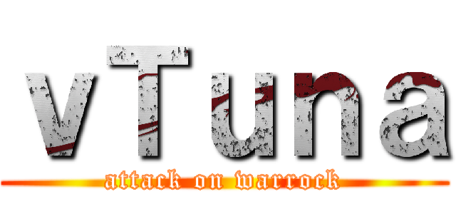 ｖＴｕｎａ (attack on warrock)