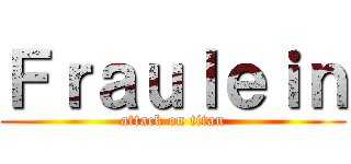 Ｆｒａｕｌｅｉｎ (attack on titan)