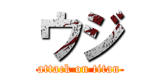 ウジ (attack on titan)