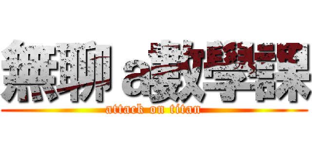 無聊ａ數學課 (attack on titan)
