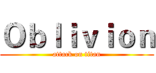 Ｏｂｌｉｖｉｏｎ (attack on titan)