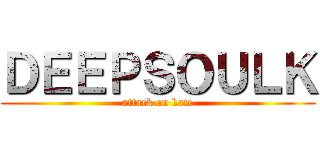 ＤＥＥＰＳＯＵＬＫ (attack on kate)