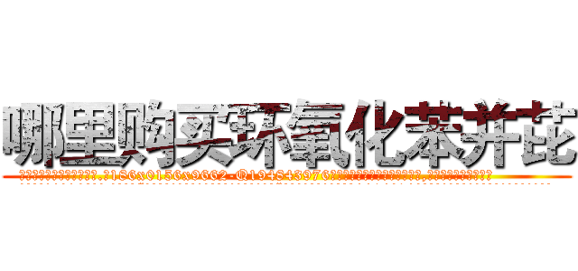 哪里购买环氧化苯并芘 (哪里购买环氧化苯并芘【电.话186x0156x9662-Q194843976林氏药业】我们做的是长期生意,靠的是老客户长期支持
参考消息网2月20日报道 韩媒称，“剩女多、离婚率高的城市，房价一定会上涨。”这是中国经济学家金岩石2016年12月参加在上海举行的房地产相关论坛时说的话。
)