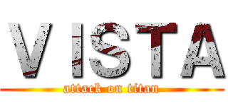 ＶＩＳＴＡ (attack on titan)