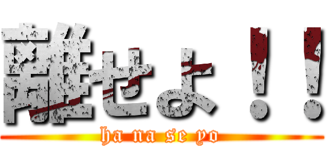 離せよ！！ (ha na se yo)