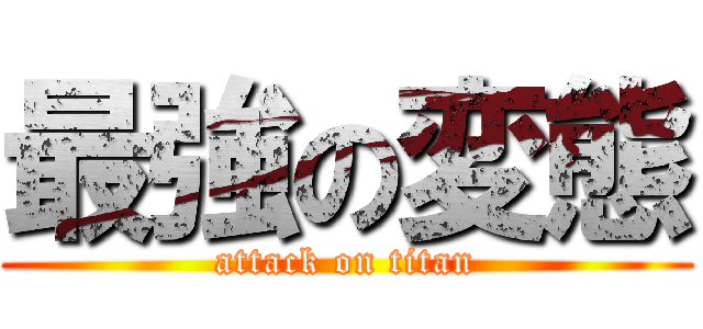 最強の変態 (attack on titan)