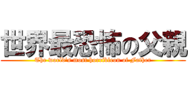 世界最恐怖の父親 (The world\'s most horribleon of Father)