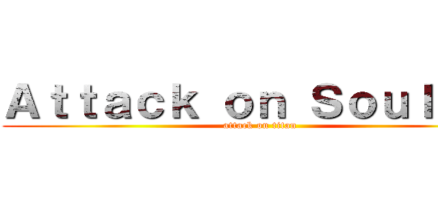 Ａｔｔａｃｋ ｏｎ Ｓｏｕｌｓ ３ (attack on titan)