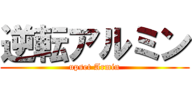 逆転アルミン (upset Armin)