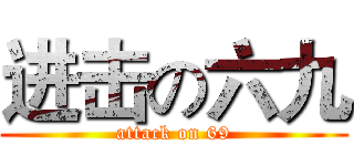 进击の六九 (attack on 69)