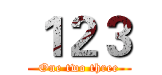 １２３ (One two three)