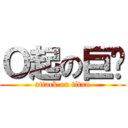Ｏ起の巨屌 (attack on titan)
