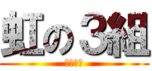 虹の３組 (俺らの虹)