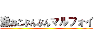 激おこぷんぷんマルフォイ ()