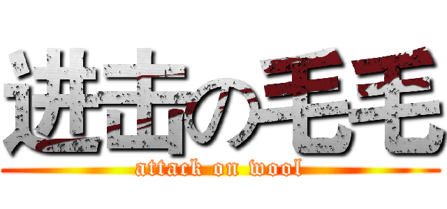 进击の毛毛 (attack on wool)