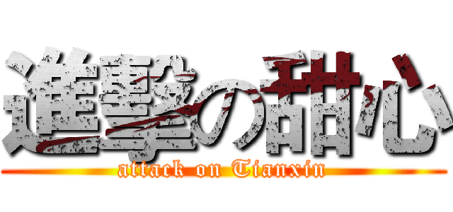 進擊の甜心 (attack on Tianxin)