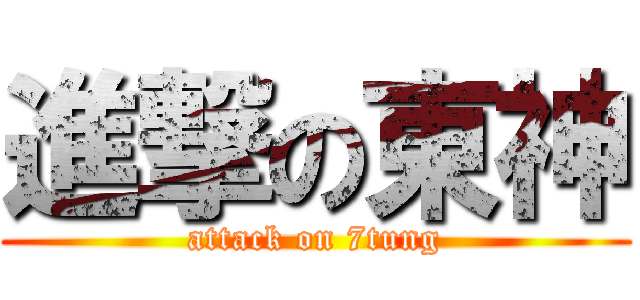 進撃の東神 (attack on 7tung)