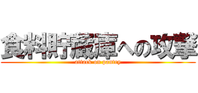 食料貯蔵庫への攻撃 (attack on pantry)