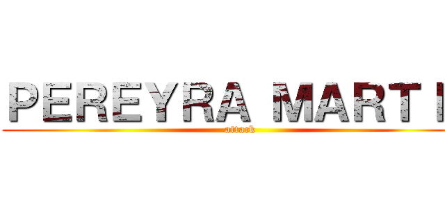 ＰＥＲＥＹＲＡ ＭＡＲＴＩＮ (attack)