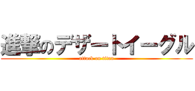 進撃のデザートイーグル (attack on titan)
