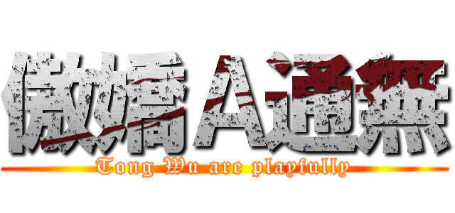 傲嬌Ａ通無 (Tong Wu are playfully)