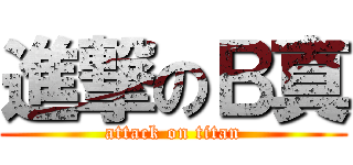 進撃のＢ真 (attack on titan)