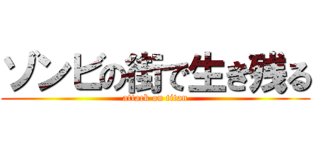 ゾンビの街で生き残る (attack on titan)