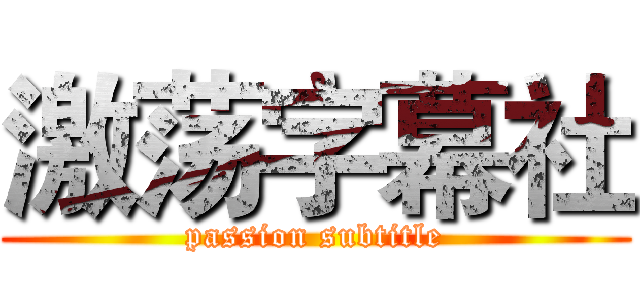 激荡字幕社 (passion subtitle)