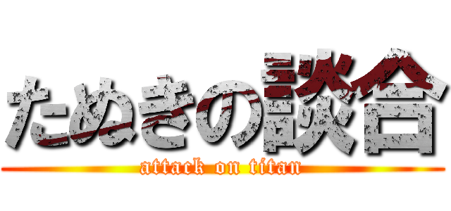 たぬきの談合 (attack on titan)