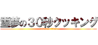 霊夢の３０秒クッキング (attack on titan)