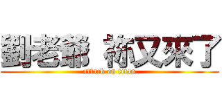 劉老爺 祢又來了 (attack on titan)