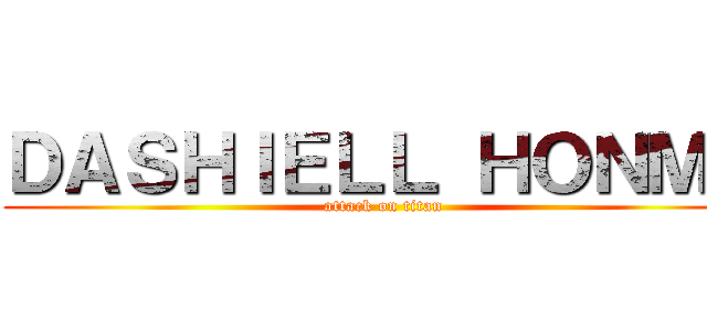 ＤＡＳＨＩＥＬＬ ＨＯＮＭＡ (attack on titan)