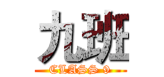 九班 (CLASS 9)