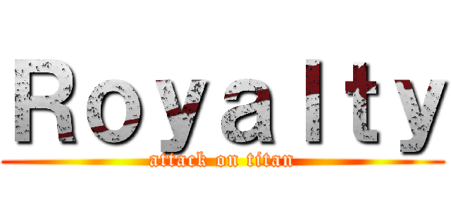 Ｒｏｙａｌｔｙ (attack on titan)