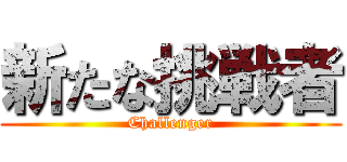 新たな挑戦者 (Challenger)