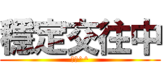 穩定交往中 (哈哈^^)