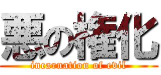 悪の権化 (incarnation of evil)