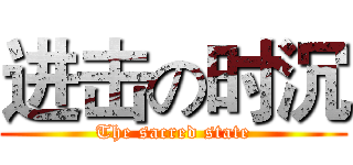 进击の时沉 (The sacred state)
