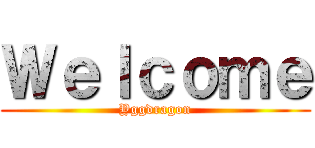 Ｗｅｌｃｏｍｅ (Yggdragon)