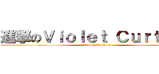 進撃のＶｉｏｌｅｔ Ｃｕｒｔａｉｎ (Violet Curtain)