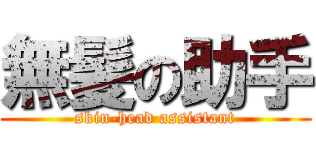 無髪の助手 (skin-head assistant)