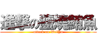 進撃の鹽燒鮪魚 (attack on WelYu)