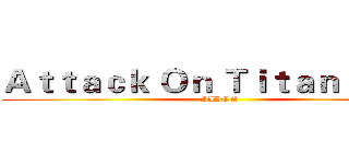 Ａｔｔａｃｋ Ｏｎ Ｔｉｔａｎ            (SIDE A)