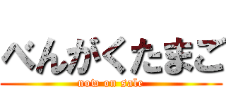 べんがくたまご (now on sale)