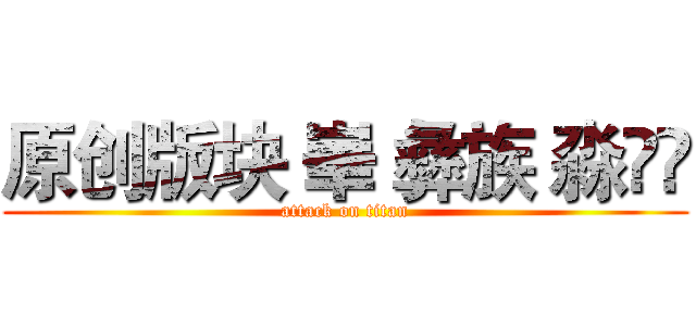 原创版块 崋 彝族 淼厸厸 (attack on titan)