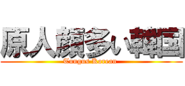 原人顔多い韓国 (Tungus Korean )