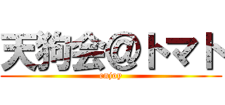 天狗会＠トマト (enjoy)