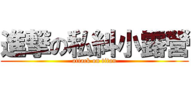 進撃の私糾小露營 (attack on titan)